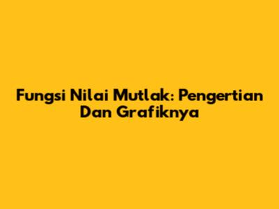 Fungsi Nilai Mutlak: Pengertian Dan Grafiknya